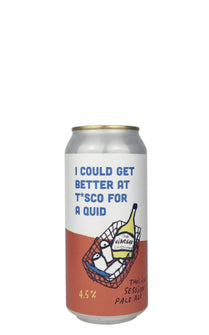 I Could Get Better in T*sco for A Quid, Pretty Decent Beer Co